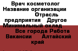 Врач-косметолог › Название организации ­ Linline › Отрасль предприятия ­ Другое › Минимальный оклад ­ 30 000 - Все города Работа » Вакансии   . Алтайский край